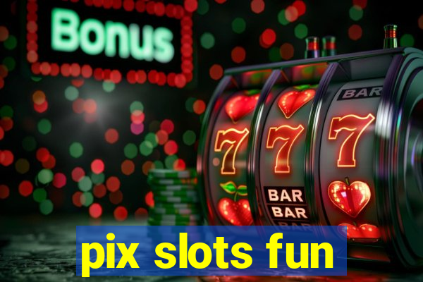 pix slots fun